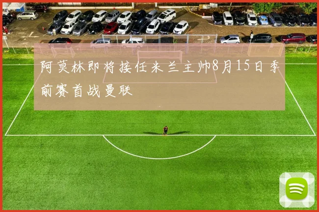 阿莫林即将接任米兰主帅8月15日季前赛首战曼联