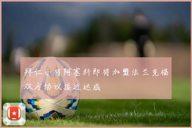 拜仁小将阿塞科即将加盟法兰克福双方协议接近达成